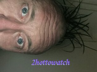 2hottowatch