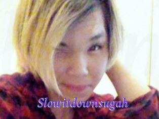 Slowitdownsugah