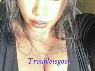 Troubleisgood
