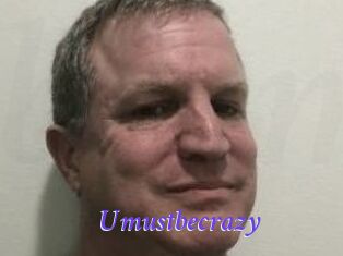 Umustbecrazy