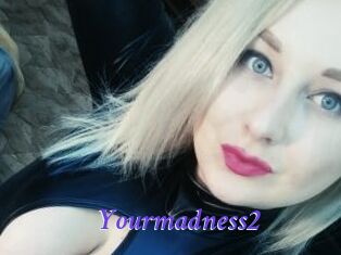 Yourmadness2